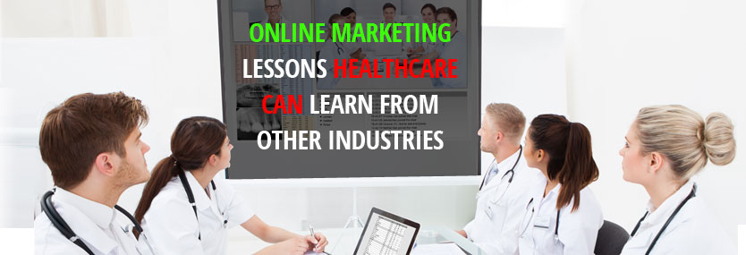 Online Marketing Lessons Healthcare Can Learn From Other Industries