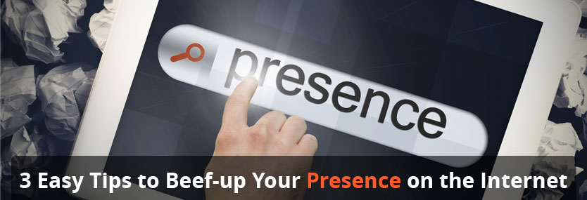 3 Easy Tips to Beef-up Your Presence on the Internet