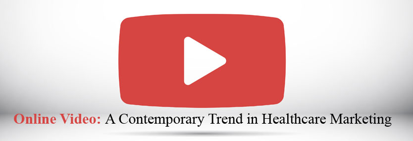 Online Video: A Contemporary Trend in Healthcare Marketing