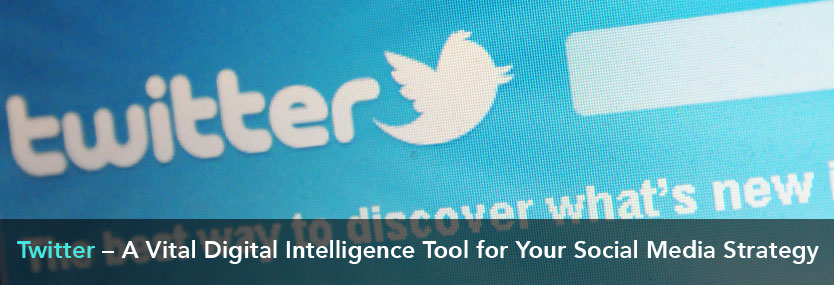 Twitter – A Vital Digital Intelligence Tool for Your Social Media Strategy