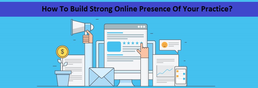 How To Build Strong Online Presence Of Your Practice?
