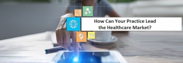 How Can Your Practice Lead the Healthcare Market?