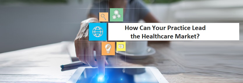 How Can Your Practice Lead the Healthcare Market?