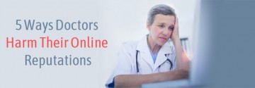 Ways Doctors Harm Their Online Reputations