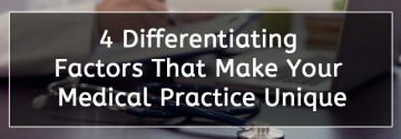 4 Differentiating Factors That Make Your Medical Practice Unique