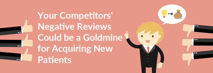 Your Competitors’ Negative Reviews Could Be a Goldmine for Acquiring New Patients