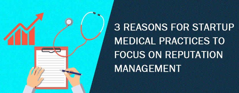 3 Reasons for Startup Medical Practices to Focus on Reputation Management
